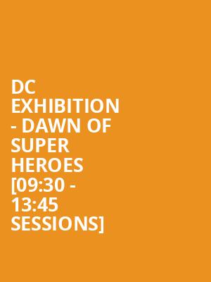 DC Exhibition - Dawn Of Super Heroes %5B09%3A30 - 13%3A45 Sessions%5D at O2 Arena
